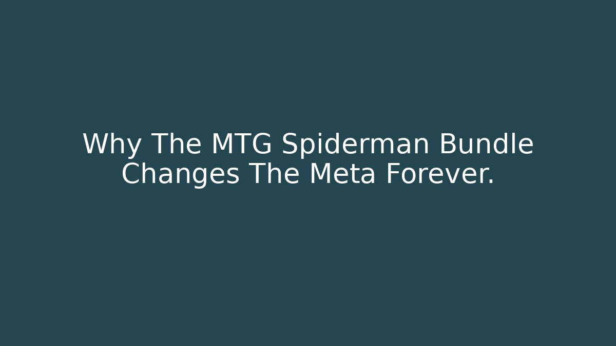 Why The MTG Spiderman Bundle Changes The Meta Forever. - Create More Assets