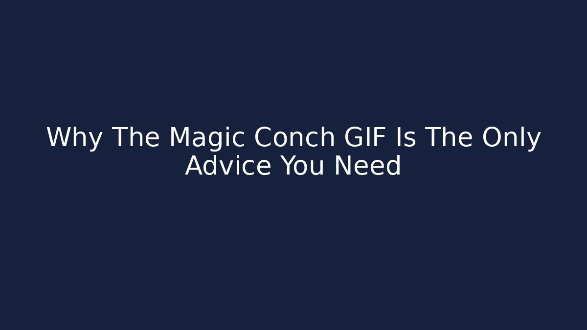 Why The Magic Conch GIF Is The Only Advice You Need