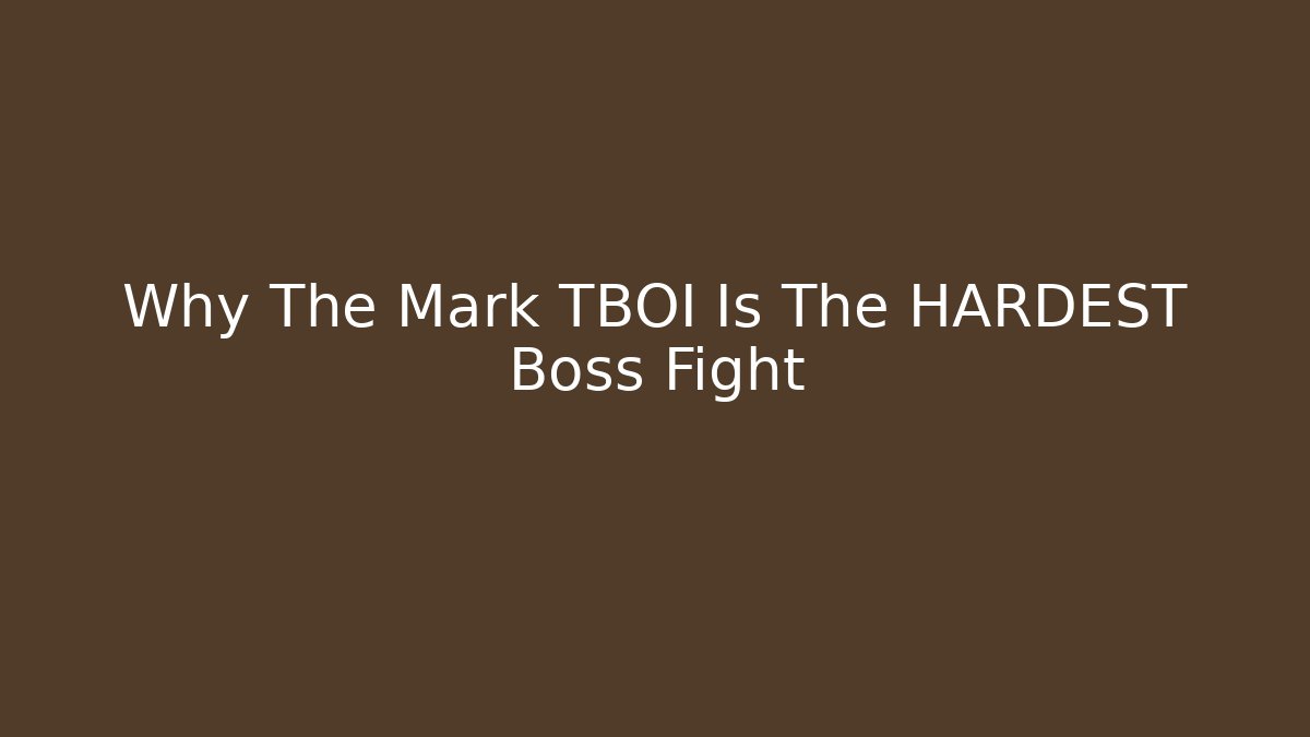 Why The Mark TBOI Is The HARDEST Boss Fight