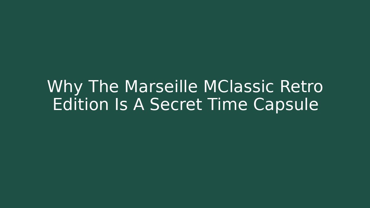 Why The Marseille MClassic Retro Edition Is A Secret Time Capsule