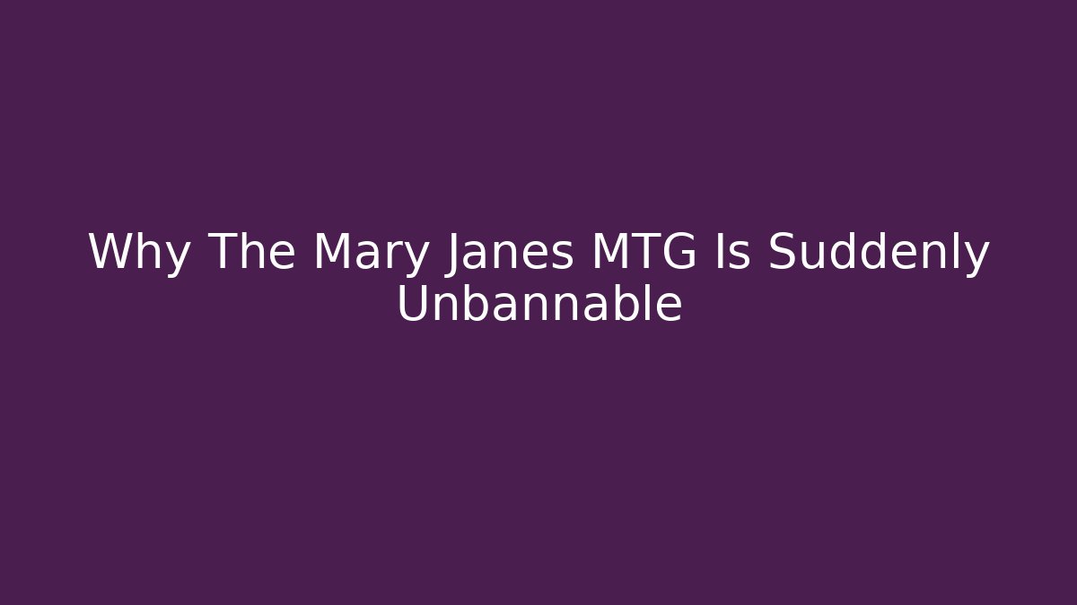 Why The Mary Janes MTG Is Suddenly Unbannable - Create More Assets