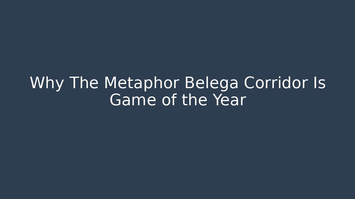 Why The Metaphor Belega Corridor Is Game of the Year