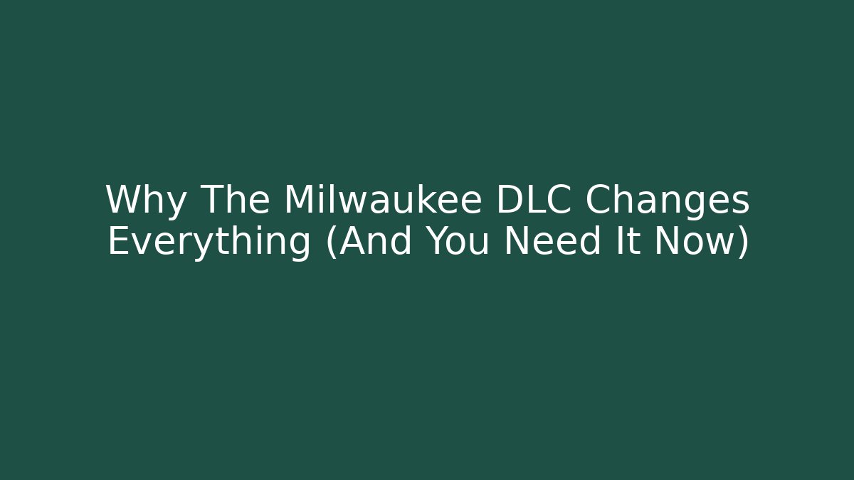 Why The Milwaukee DLC Changes Everything (And You Need It Now)