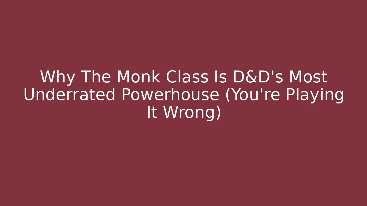 Why The Monk Class Is D&D's Most Underrated Powerhouse (You're Playing It Wrong)