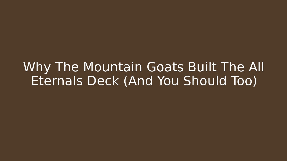 Why The Mountain Goats Built The All Eternals Deck (And You Should Too)