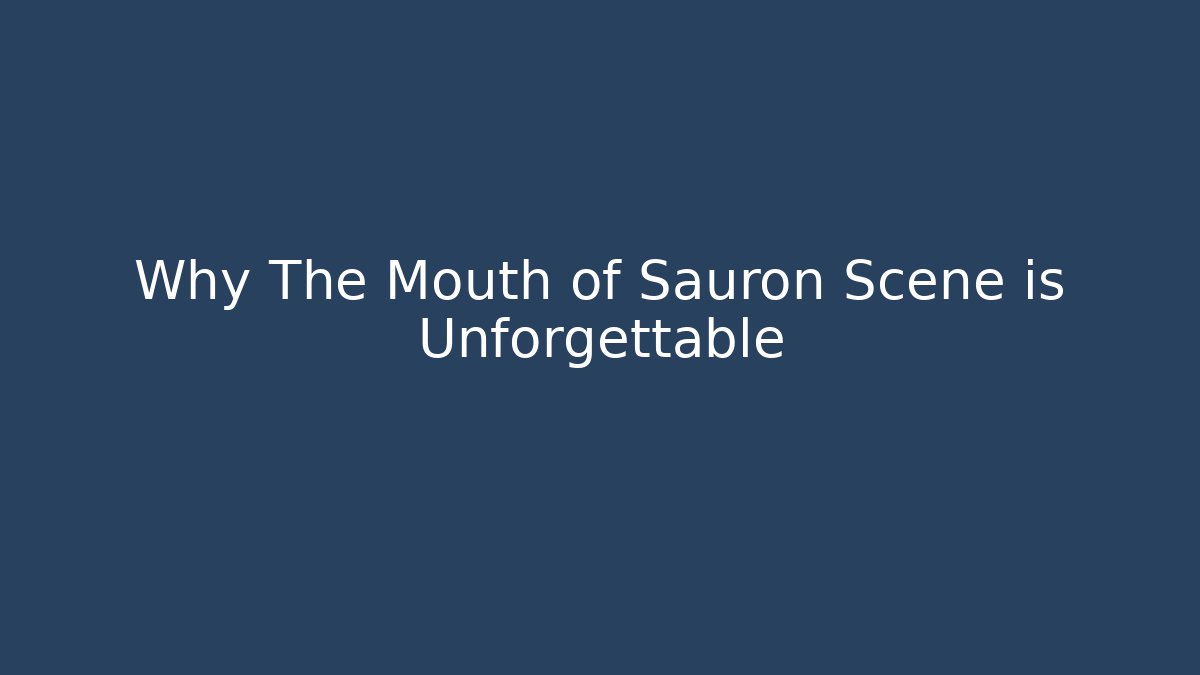 Why The Mouth of Sauron Scene is Unforgettable