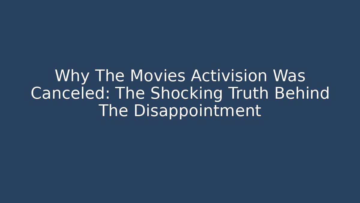 Why The Movies Activision Was Canceled: The Shocking Truth Behind The Disappointment