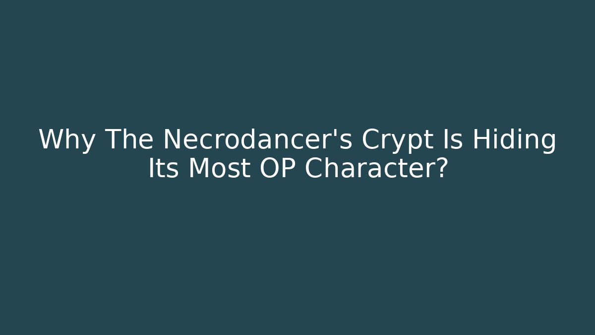Why The Necrodancer's Crypt Is Hiding Its Most OP Character?