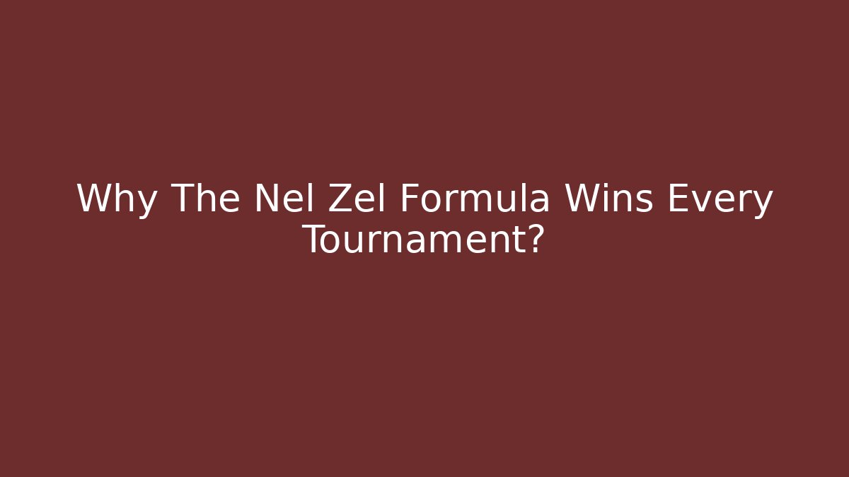 Why The Nel Zel Formula Wins Every Tournament?