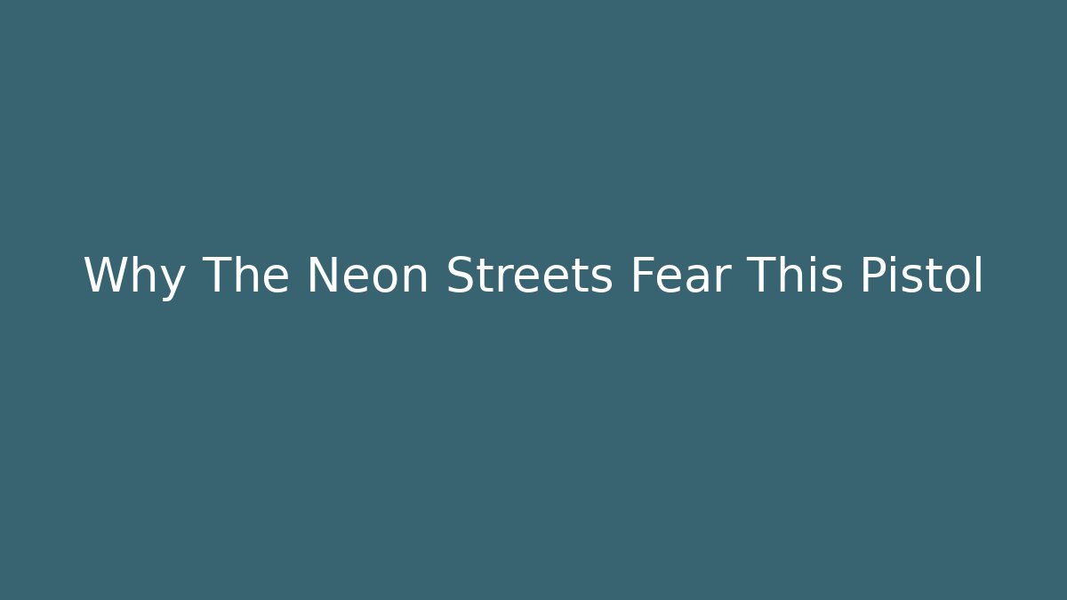 Why The Neon Streets Fear This Pistol