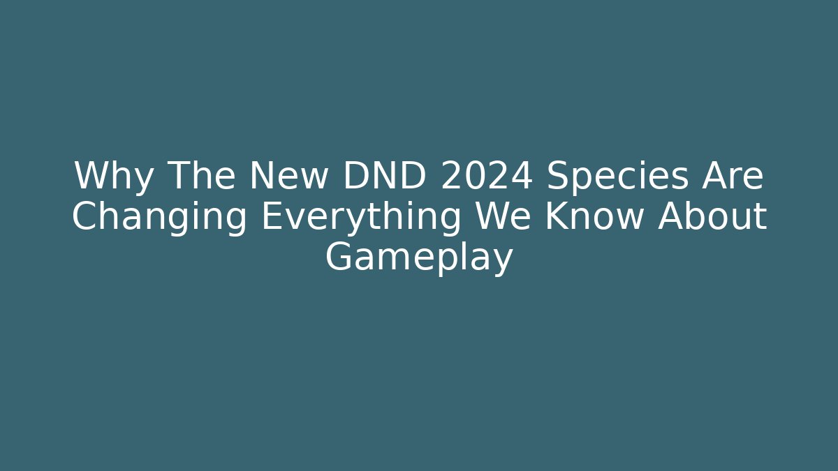 Why The New DND 2024 Species Are Changing Everything We Know About Gameplay