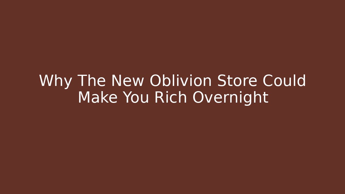 Why The New Oblivion Store Could Make You Rich Overnight - Create More Assets