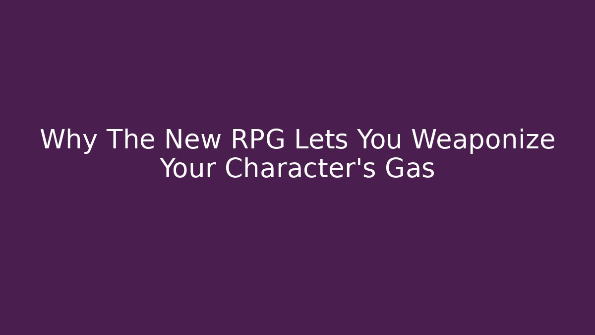 Why The New RPG Lets You Weaponize Your Character's Gas