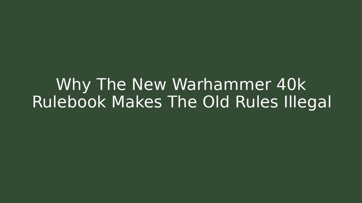 Why The New Warhammer 40k Rulebook Makes The Old Rules Illegal - Create More Assets