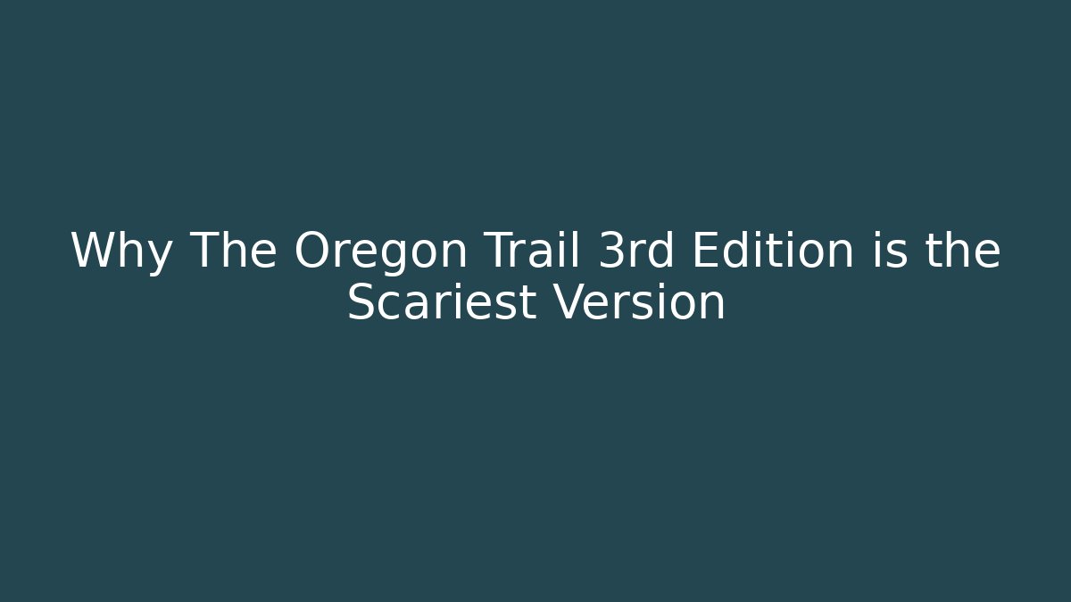 Why The Oregon Trail 3rd Edition is the Scariest Version