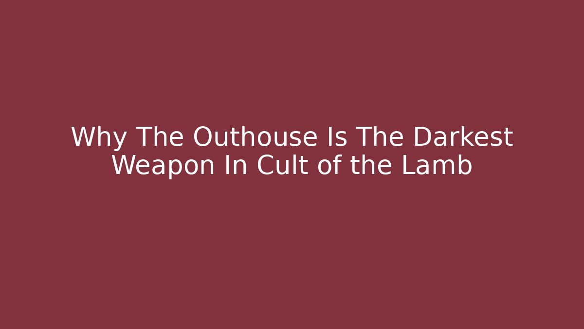 Why The Outhouse Is The Darkest Weapon In Cult of the Lamb