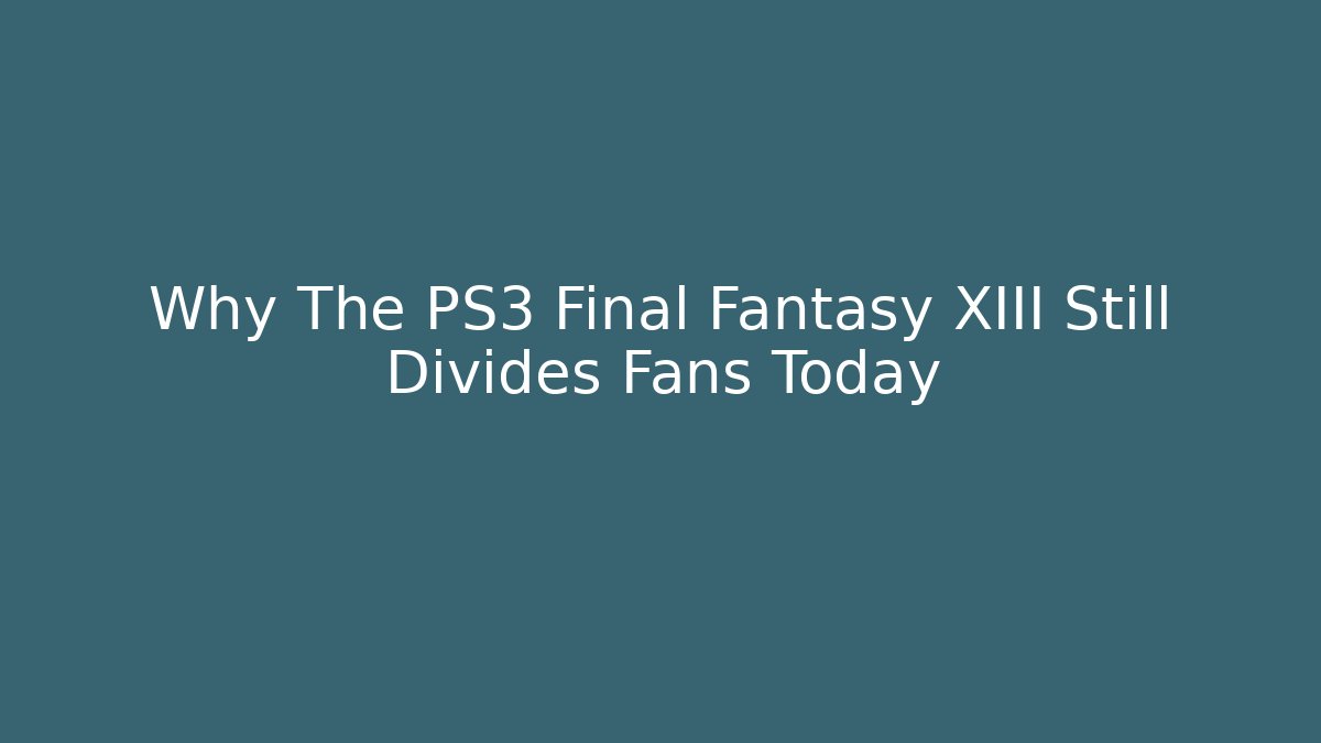 Why The PS3 Final Fantasy XIII Still Divides Fans Today