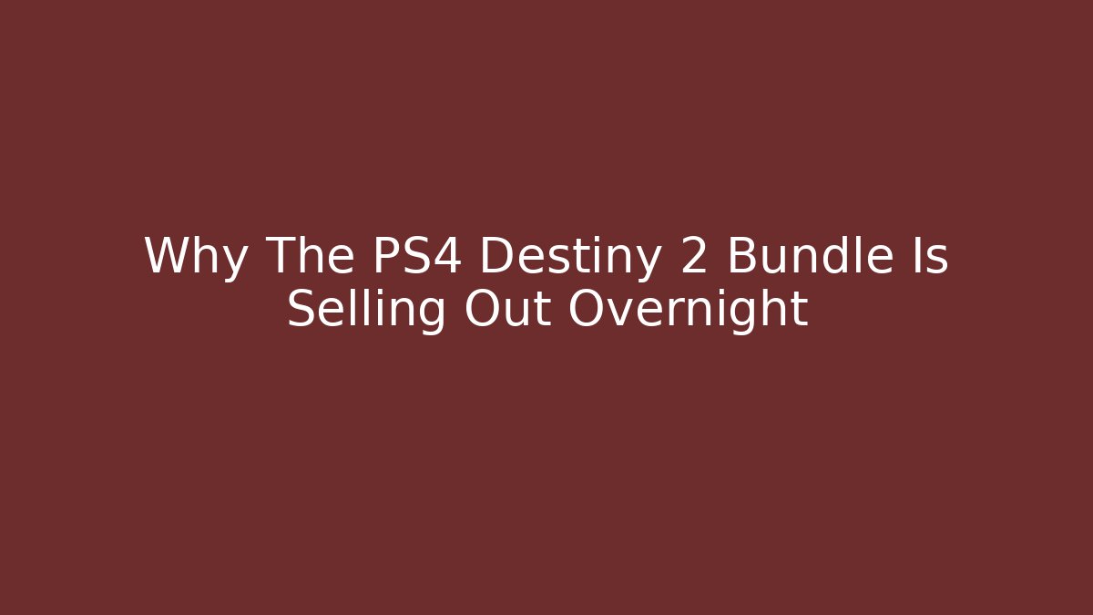 Why The PS4 Destiny 2 Bundle Is Selling Out Overnight - Create More Assets