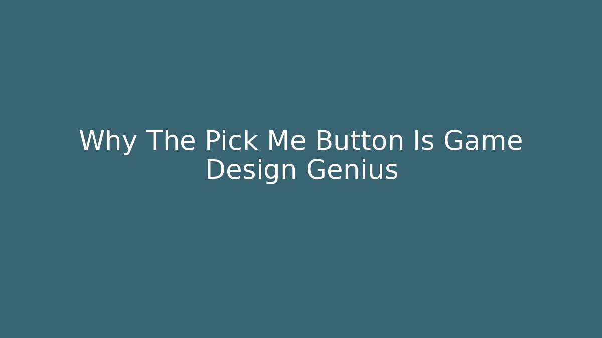 Why The Pick Me Button Is Game Design Genius
