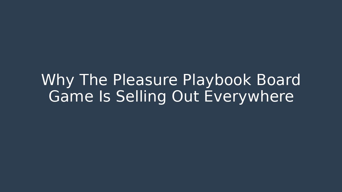 Why The Pleasure Playbook Board Game Is Selling Out Everywhere