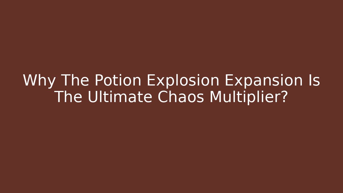 Why The Potion Explosion Expansion Is The Ultimate Chaos Multiplier?