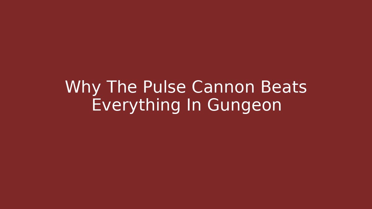 Why The Pulse Cannon Beats Everything In Gungeon