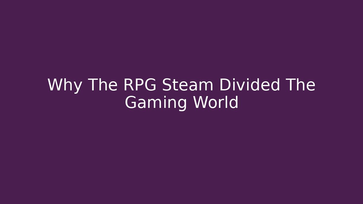 Why The RPG Steam Divided The Gaming World