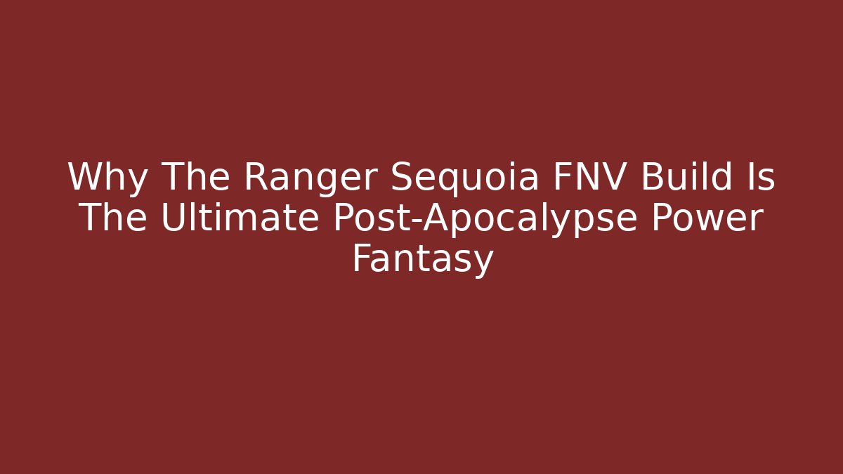 Why The Ranger Sequoia FNV Build Is The Ultimate Post-Apocalypse Power Fantasy