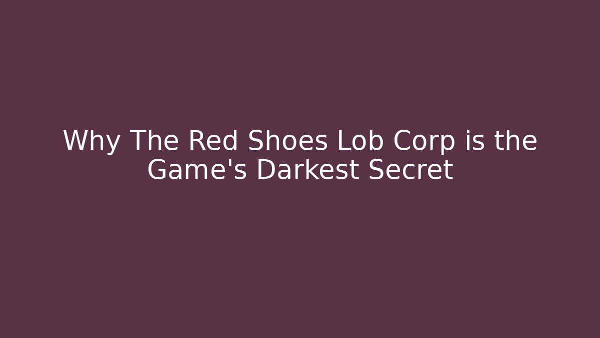 Why The Red Shoes Lob Corp is the Game's Darkest Secret