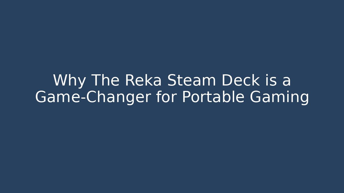 Why The Reka Steam Deck is a Game-Changer for Portable Gaming