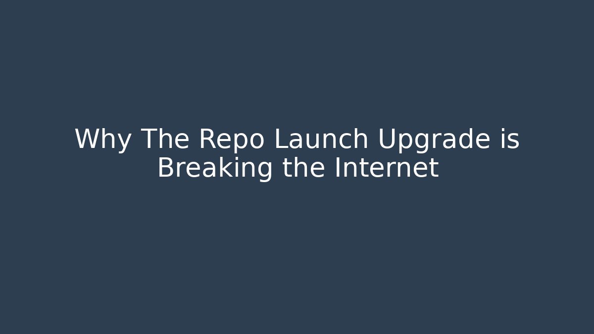 Why The Repo Launch Upgrade is Breaking the Internet