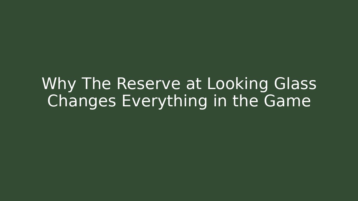 Why The Reserve at Looking Glass Changes Everything in the Game