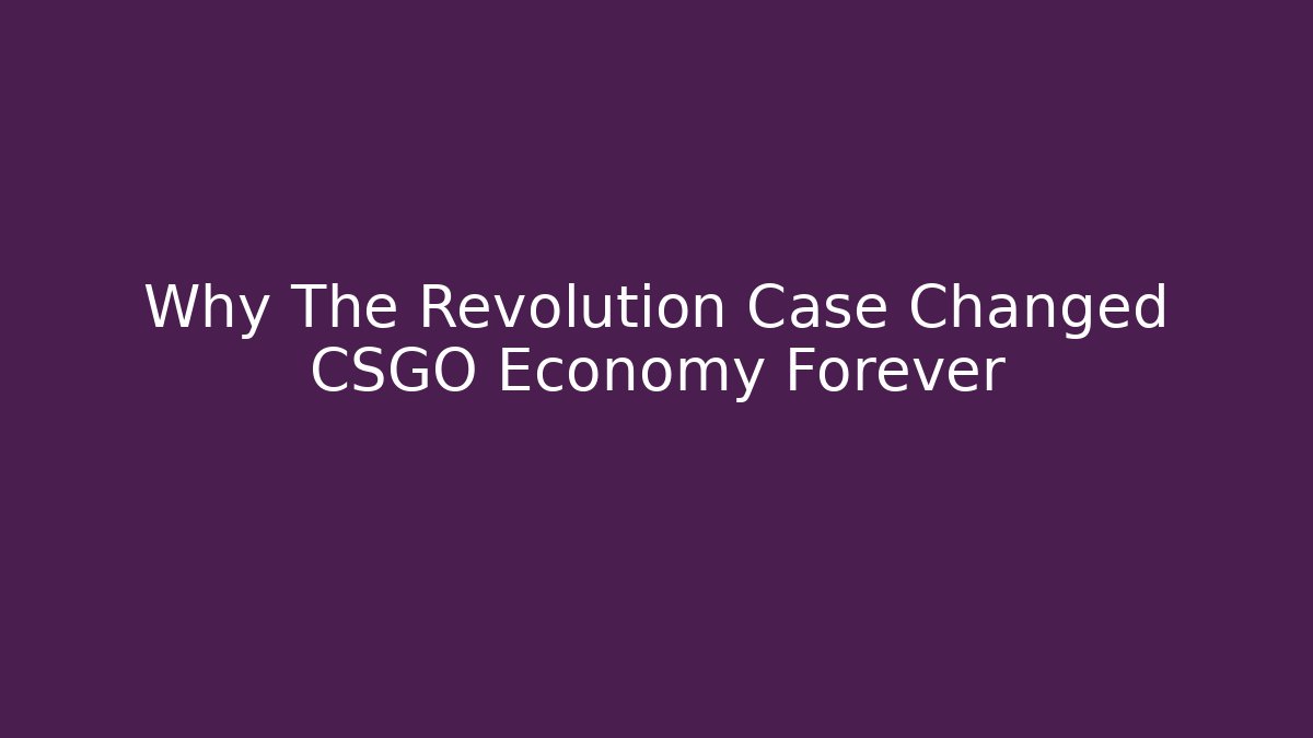 Why The Revolution Case Changed CSGO Economy Forever - Create More Assets