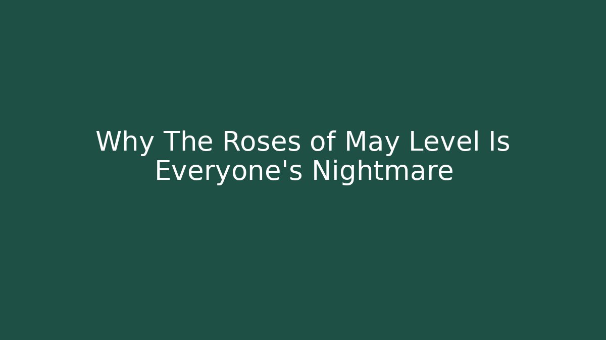 Why The Roses of May Level Is Everyone's Nightmare