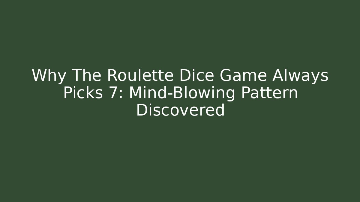 Why The Roulette Dice Game Always Picks 7: Mind-Blowing Pattern Discovered - Create More Assets