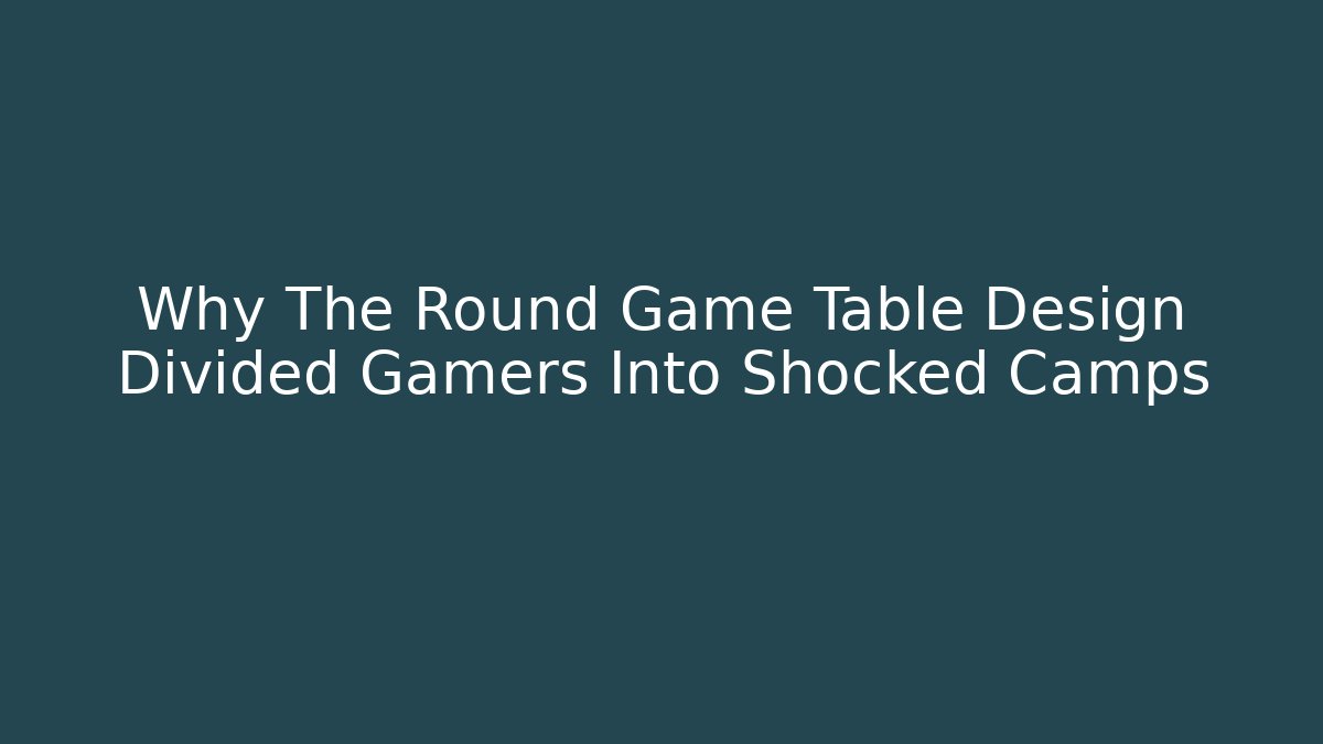 Why The Round Game Table Design Divided Gamers Into Shocked Camps
