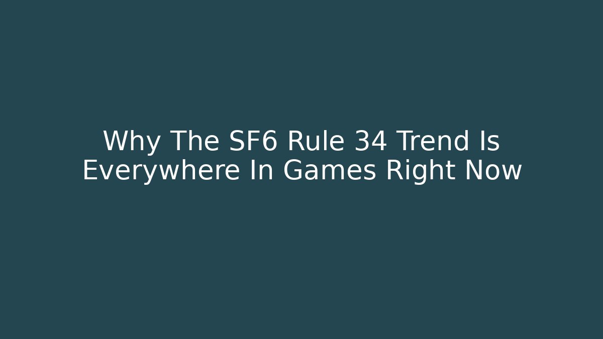 Why The SF6 Rule 34 Trend Is Everywhere In Games Right Now