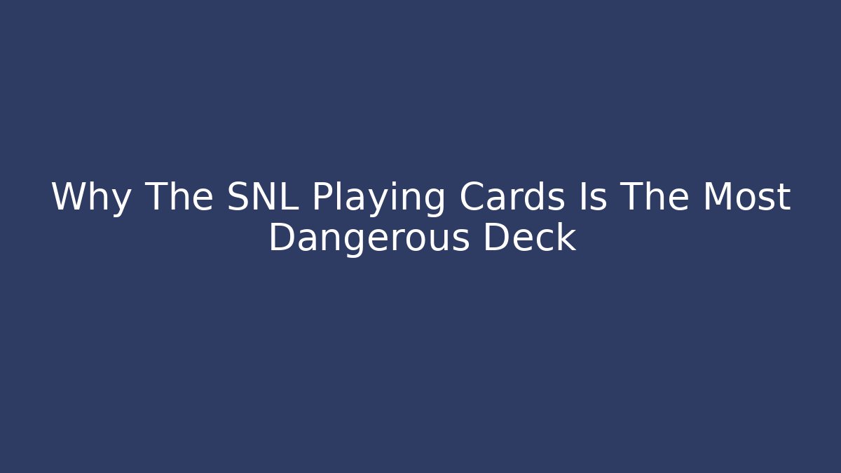 Why The SNL Playing Cards Is The Most Dangerous Deck - Create More Assets