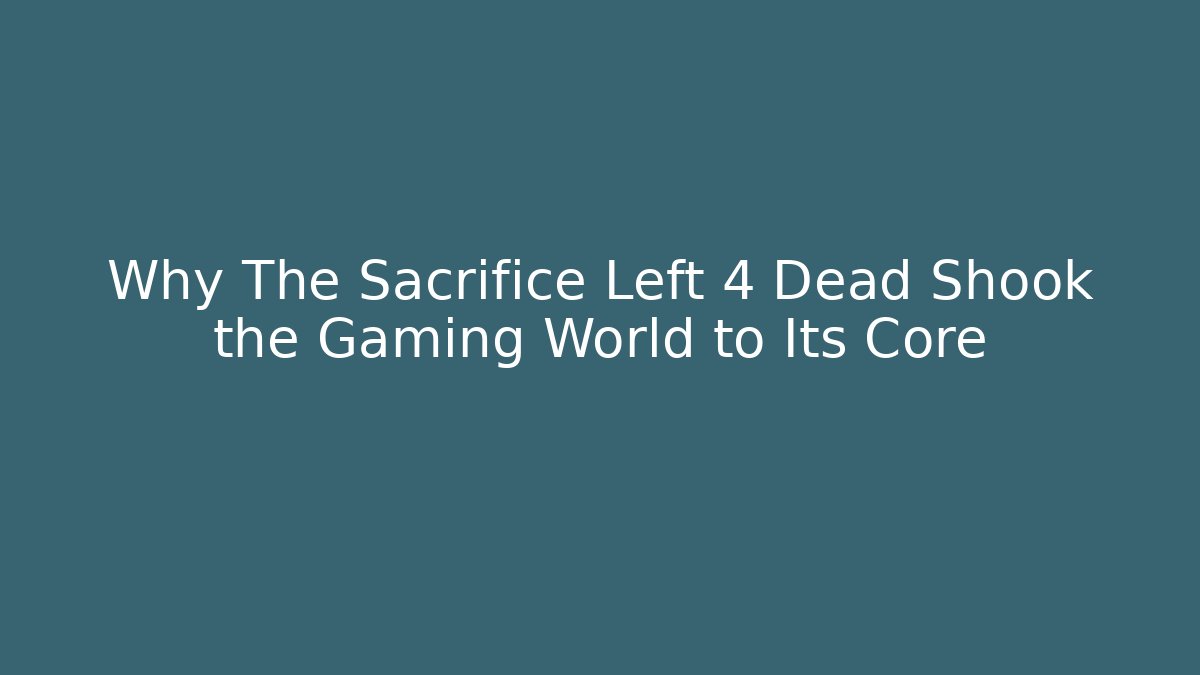 Why The Sacrifice Left 4 Dead Shook the Gaming World to Its Core