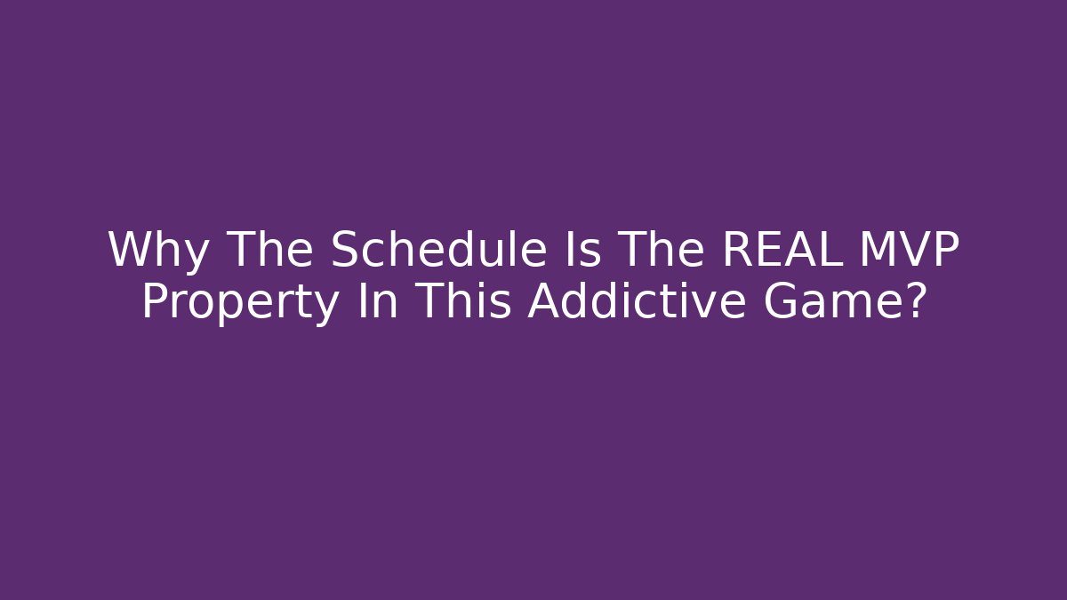 Why The Schedule Is The REAL MVP Property In This Addictive Game?