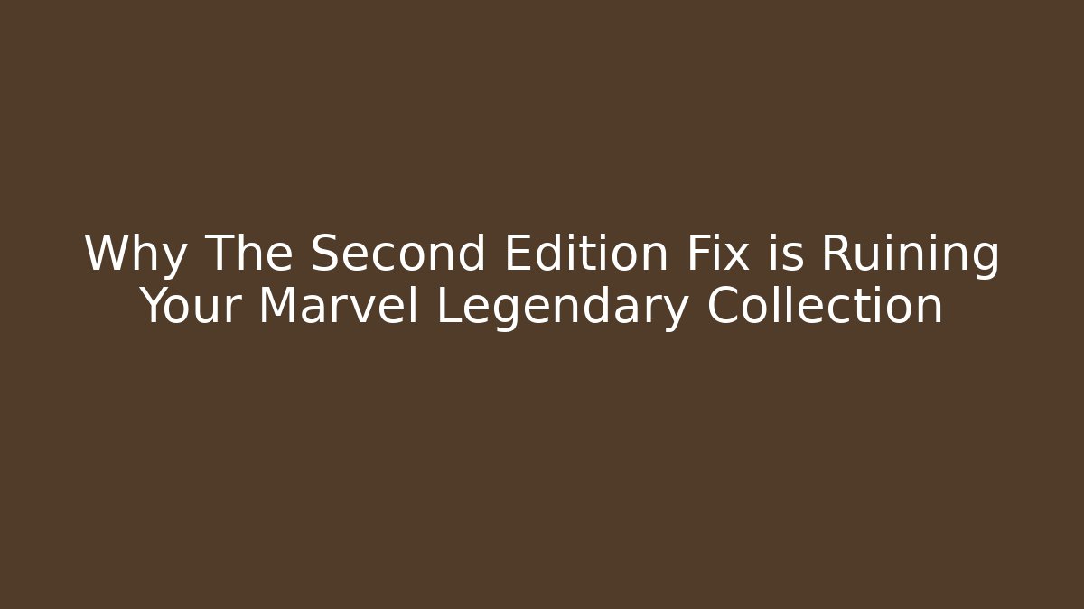 Why The Second Edition Fix is Ruining Your Marvel Legendary Collection