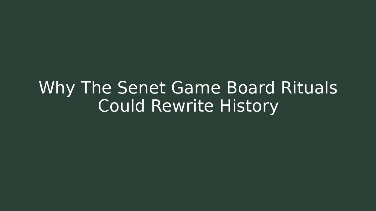 Why The Senet Game Board Rituals Could Rewrite History
