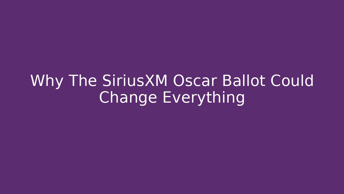 Why The SiriusXM Oscar Ballot Could Change Everything