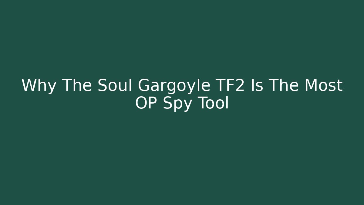 Why The Soul Gargoyle TF2 Is The Most OP Spy Tool