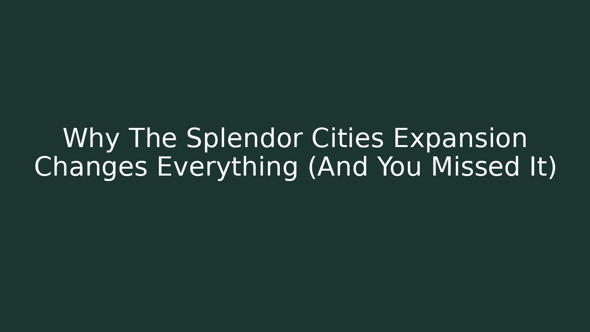 Why The Splendor Cities Expansion Changes Everything (And You Missed It) - Create More Assets