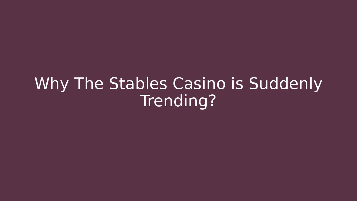 Why The Stables Casino is Suddenly Trending?