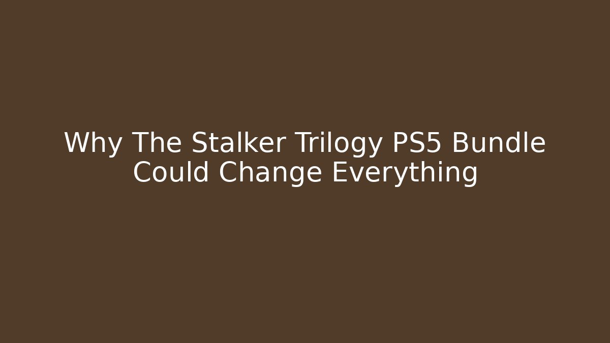 Why The Stalker Trilogy PS5 Bundle Could Change Everything - Create More Assets
