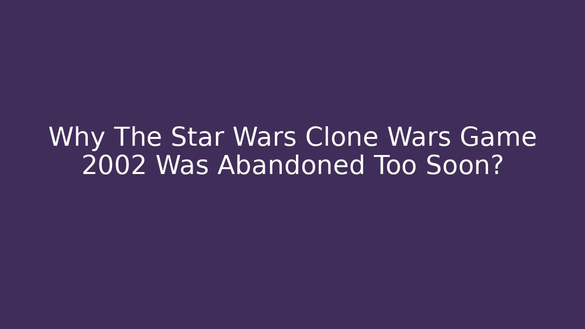 Why The Star Wars Clone Wars Game 2002 Was Abandoned Too Soon?