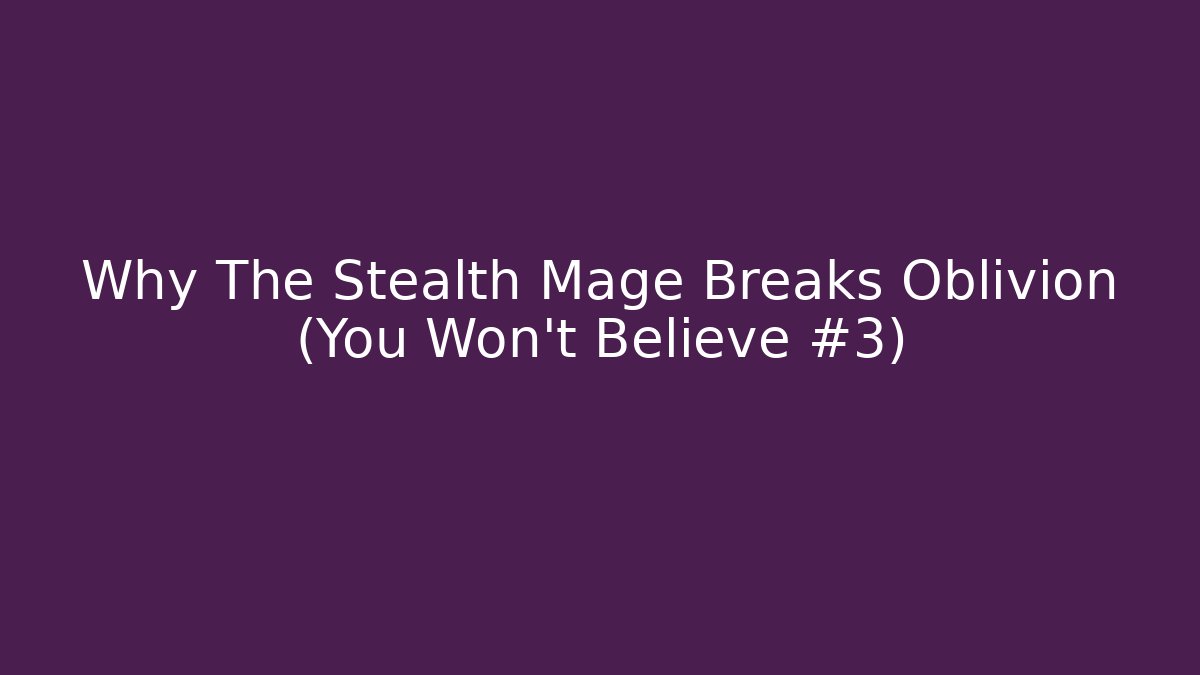 Why The Stealth Mage Breaks Oblivion (You Won't Believe #3)