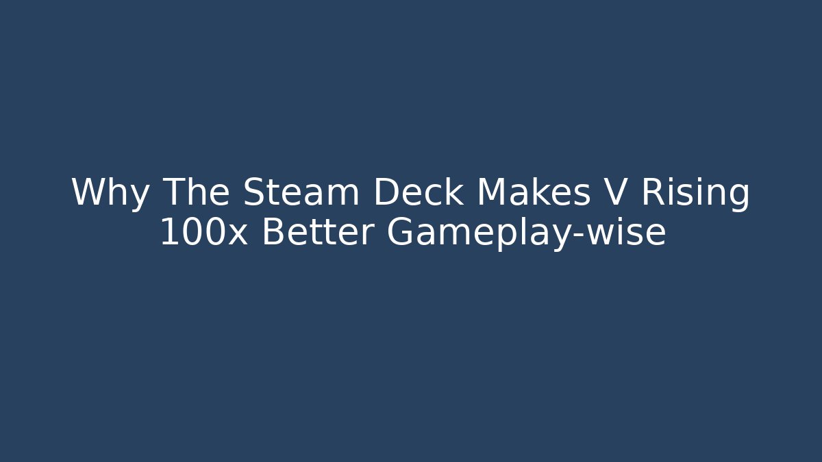 Why The Steam Deck Makes V Rising 100x Better Gameplay-wise - Create More Assets